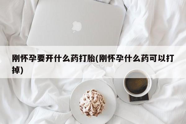 正品打胎药在线购买微信刚怀孕要开什么药打胎(刚怀孕什么药可以打掉)