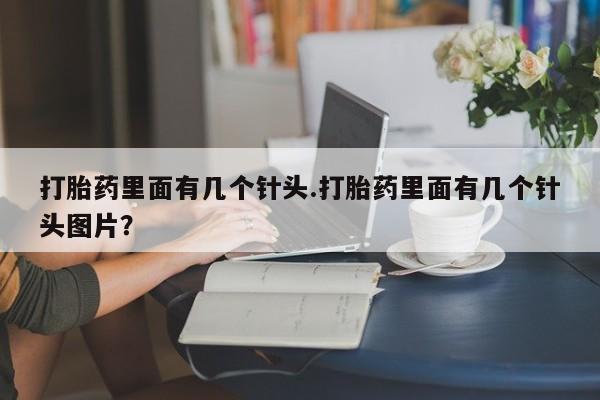 正品打胎药在线购买微信打胎药里面有几个针头.打胎药里面有几个针头图片？