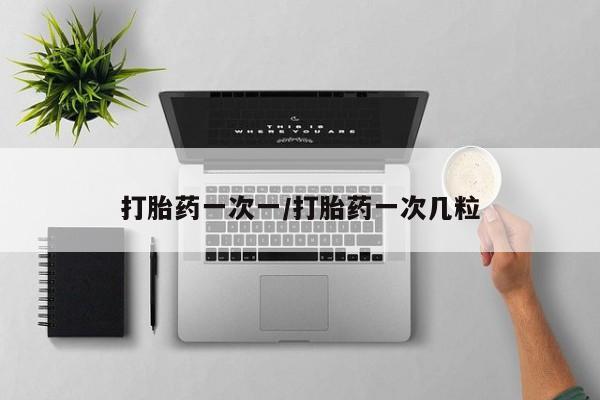 正品打胎药在线购买微信打胎药一次一/打胎药一次几粒