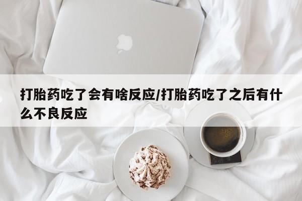 正品打胎药在线购买微信打胎药吃了会有啥反应/打胎药吃了之后有什么不良反应