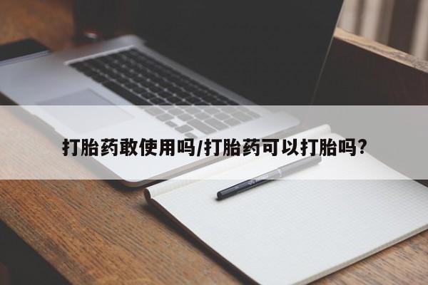 正品打胎药在线购买微信打胎药敢使用吗/打胎药可以打胎吗?